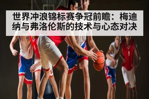世界冲浪锦标赛争冠前瞻：梅迪纳与弗洛伦斯的技术与心态对决 - PG GAME